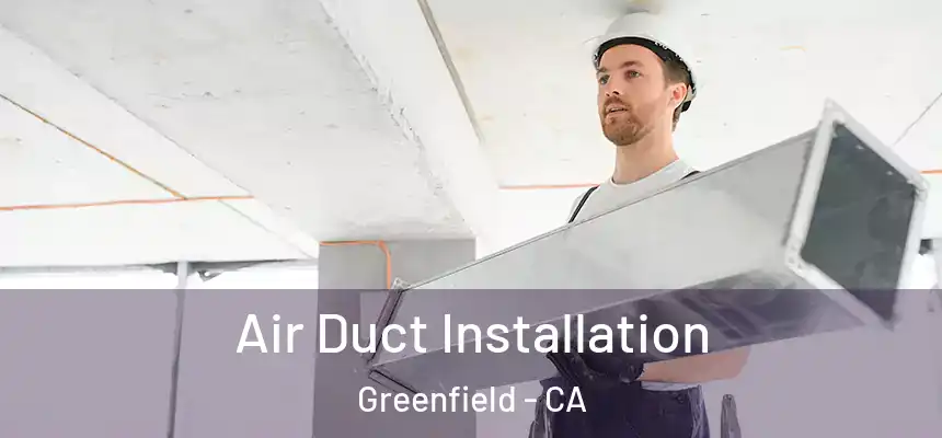  Air Duct Installation Greenfield - CA