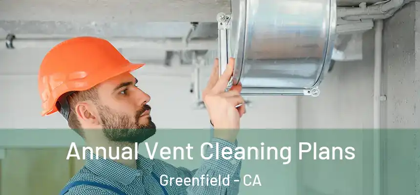  Annual Vent Cleaning Plans Greenfield - CA