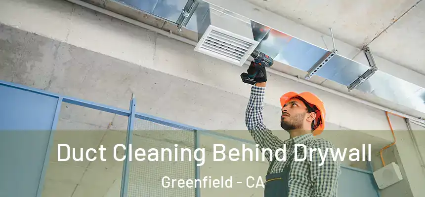  Duct Cleaning Behind Drywall Greenfield - CA