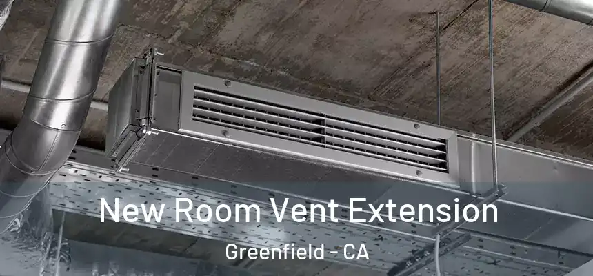  New Room Vent Extension Greenfield - CA