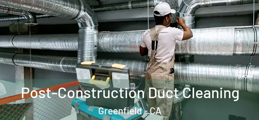  Post-Construction Duct Cleaning Greenfield - CA